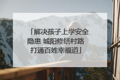 解决孩子上学安全隐患 城阳修缮村路打通百姓幸福道