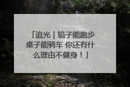 追光｜镜子能跑步 桌子能骑车 你还有什么理由不健身！