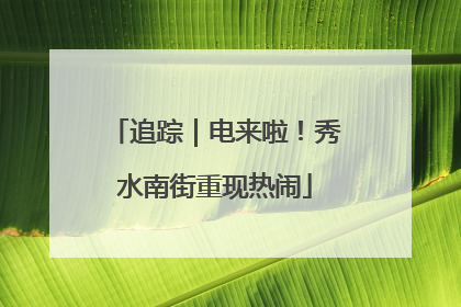 追踪｜电来啦！秀水南街重现热闹