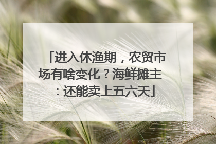 进入休渔期，农贸市场有啥变化？海鲜摊主：还能卖上五六天
