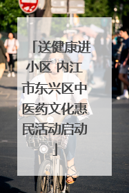 送健康进小区 内江市东兴区中医药文化惠民活动启动