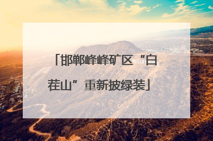 邯郸峰峰矿区“白茬山”重新披绿装