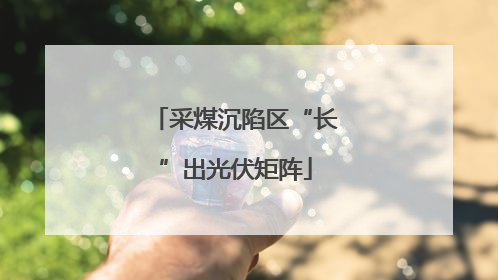 采煤沉陷区“长”出光伏矩阵
