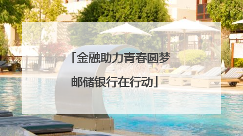 金融助力青春圆梦邮储银行在行动