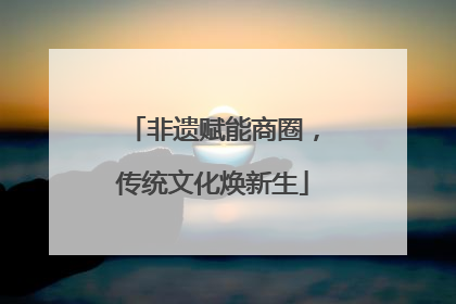 非遗赋能商圈，传统文化焕新生