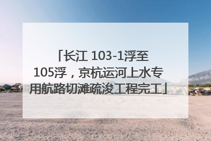 长江 103-1浮至 105浮，京杭运河上水专用航路切滩疏浚工程完工