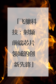 飞骧科技：射频前端芯片领域的创新先锋