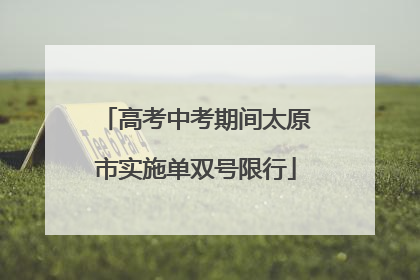 高考中考期间太原市实施单双号限行