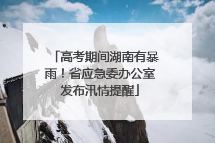 高考期间湖南有暴雨！省应急委办公室发布汛情提醒