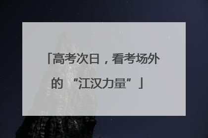 高考次日，看考场外的 “江汉力量”