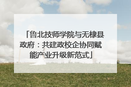 鲁北技师学院与无棣县政府：共建政校企协同赋能产业升级新范式