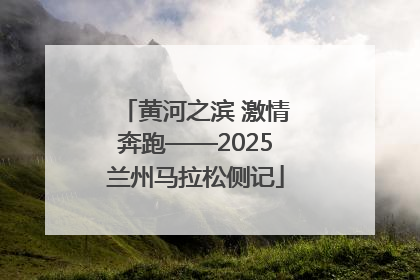 黄河之滨 激情奔跑——2025兰州马拉松侧记