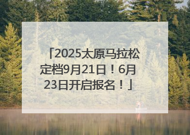 2025太原马拉松定档9月21日！6月23日开启报名！