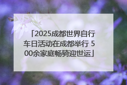 2025成都世界自行车日活动在成都举行 500余家庭畅骑迎世运