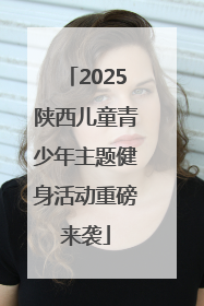 2025陕西儿童青少年主题健身活动重磅来袭