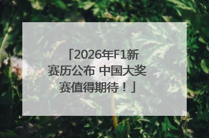 2026年F1新赛历公布 中国大奖赛值得期待！