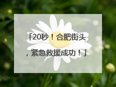 20秒！合肥街头，紧急救援成功！