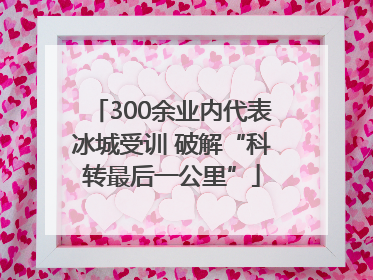 300余业内代表冰城受训 破解“科转最后一公里”