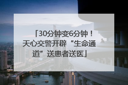 30分钟变6分钟！天心交警开辟“生命通道”送患者送医