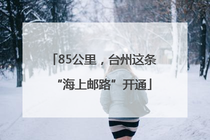 85公里，台州这条“海上邮路”开通