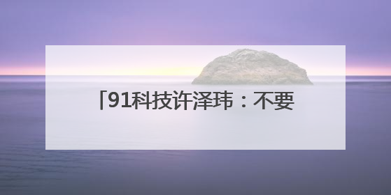 91科技许泽玮：不要怕失败，年轻人大胆干