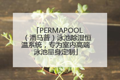 PERMAPOOL（潘马普）泳池除湿恒温系统，专为室内高端泳池量身定制