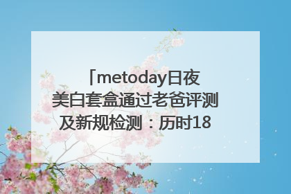 metoday日夜美白套盒通过老爸评测及新规检测：历时182天验证有效性